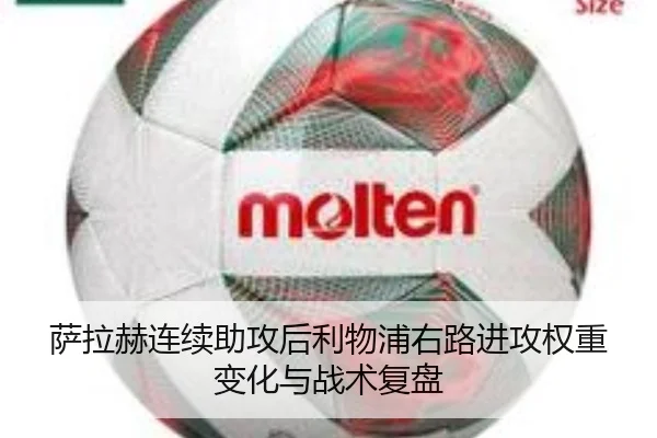 萨拉赫连续助攻后利物浦右路进攻权重变化与战术复盘